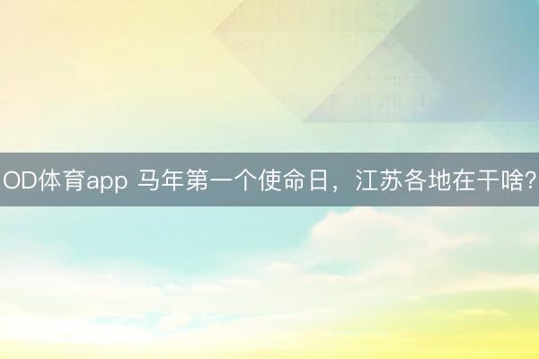 OD体育app 马年第一个使命日，江苏各地在干啥？