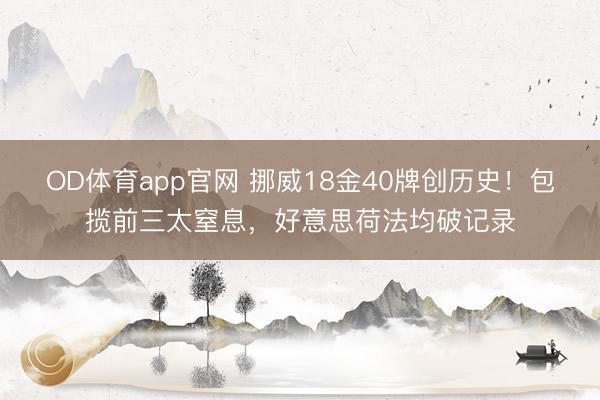 OD体育app官网 挪威18金40牌创历史！包揽前三太窒息，好意思荷法均破记录
