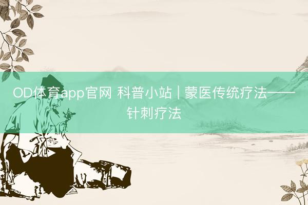 OD体育app官网 科普小站 | 蒙医传统疗法——针刺疗法