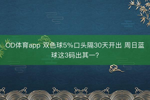 OD体育app 双色球5%口头隔30天开出 周日蓝球这3码出其一？
