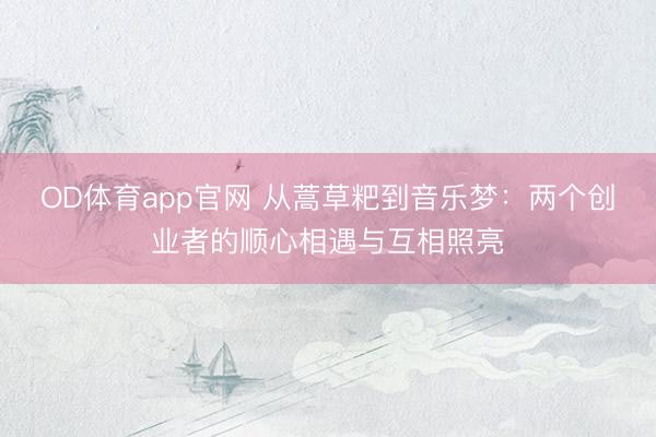 OD体育app官网 从蒿草粑到音乐梦：两个创业者的顺心相遇与互相照亮